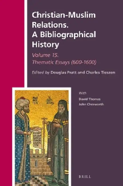 Christian-Muslim Relations. A Bibliographical History Volume 15 Thematic Essays (600-1600) by Douglas Pratt