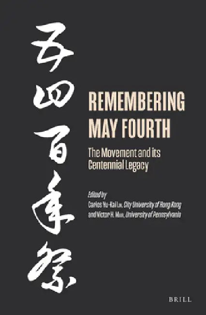 Remembering May Fourth: The Movement and Its Centennial Legacy by Carlos Yu-Kai Lin, Victor H. Mair