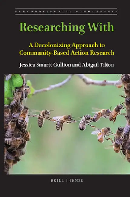 Researching with: A Decolonizing Approach to Community-Based Action Research by Jessica Smartt Gullion, Abigail Tilton