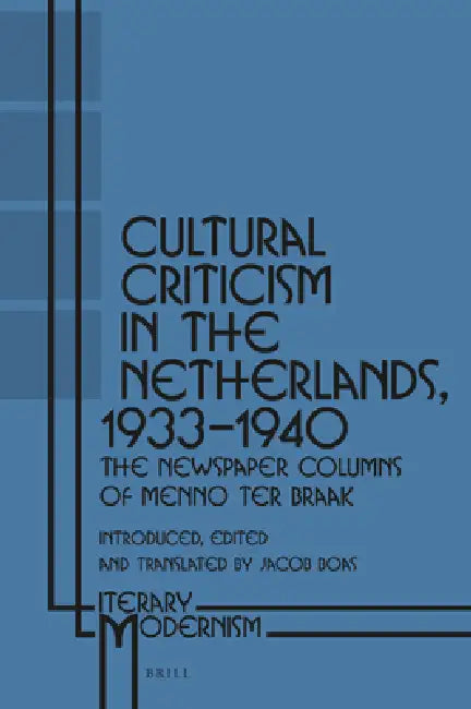 Cultural Criticism in the Netherlands, 1933-1940: The Newspaper Columns of Menno Ter Braak by Jacob Boas