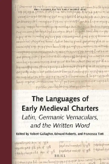The Languages of Early Medieval Charters: Latin, Germanic Vernaculars, and the Written Word by Robert Gallagher