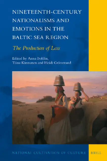 Nineteenth-Century Nationalisms and Emotions in the Baltic Sea Region: The Production of Loss by Anna Bohlin