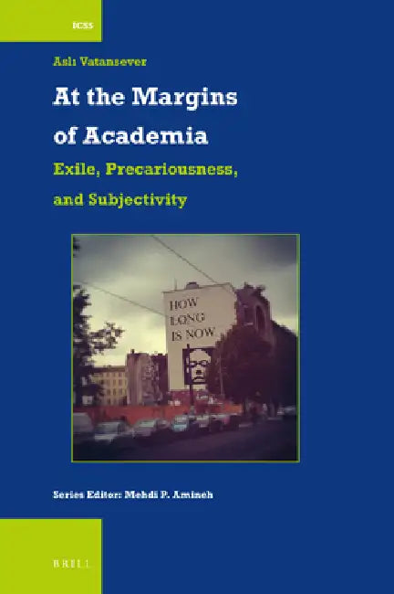 At the Margins of Academia: Exile, Precariousness, and Subjectivity by Aslı Vatansever