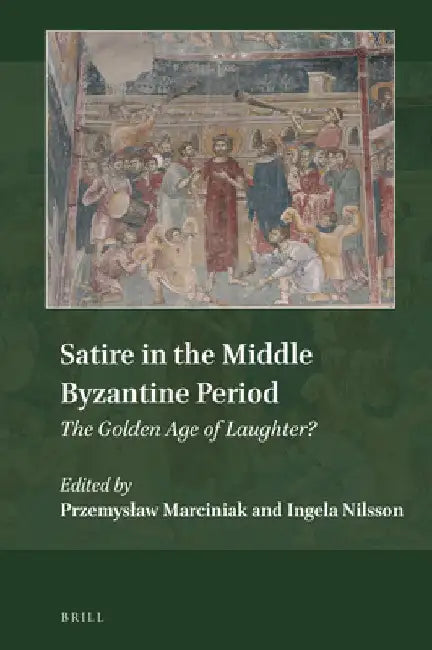 Satire in the Middle Byzantine Period: The Golden Age of Laughter? by Przemyslaw Marciniak