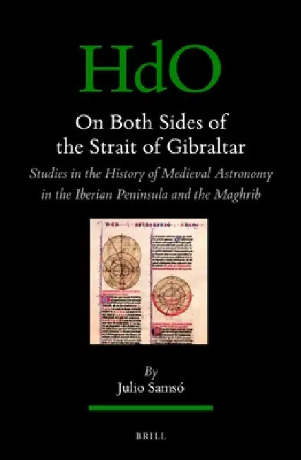 On Both Sides of the Strait of Gibraltar: Studies in the History of Medieval Astronomy in the Iberian Peninsula and the Maghrib by Julio Samsó