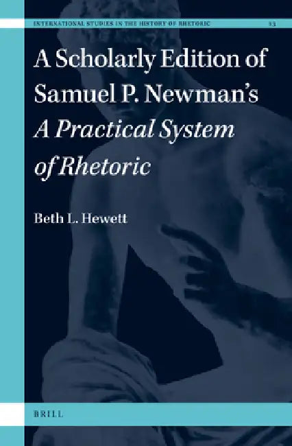 A Scholarly Edition of Samuel P. Newman's a Practical System of Rhetoric by Beth L. Hewett