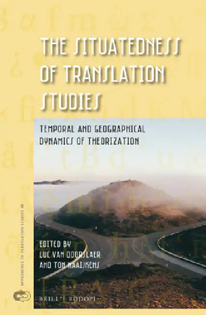The Situatedness of Translation Studies: Temporal and Geographical Dynamics of Theorization by Luc Van Doorslaer, Ton Naaijkens