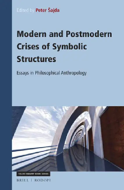 Modern and Postmodern Crises of Symbolic Structures: Essays in Philosophical Anthropology by Peter Sajda