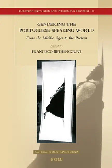 Gendering the Portuguese-Speaking World: From the Middle Ages to the Present by Francisco Bethencourt