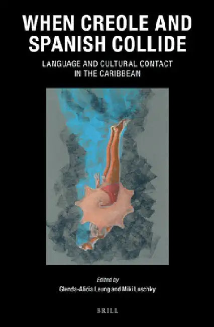 When Creole and Spanish Collide: Language and Cultural Contact in the Caribbean by Glenda-Alicia Leung