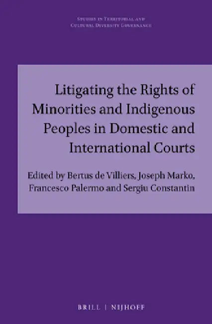 Litigating the Rights of Minorities and Indigenous Peoples in Domestic and International Courts by Bertus De Villiers, Joseph Marko, Francesco Palermo