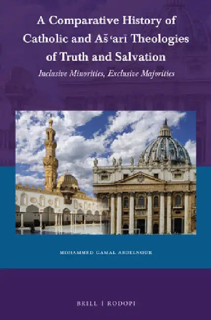 A Comparative History of Catholic and As'arī Theologies of Truth and Salvation by Mohammed Gamal Abdelnour