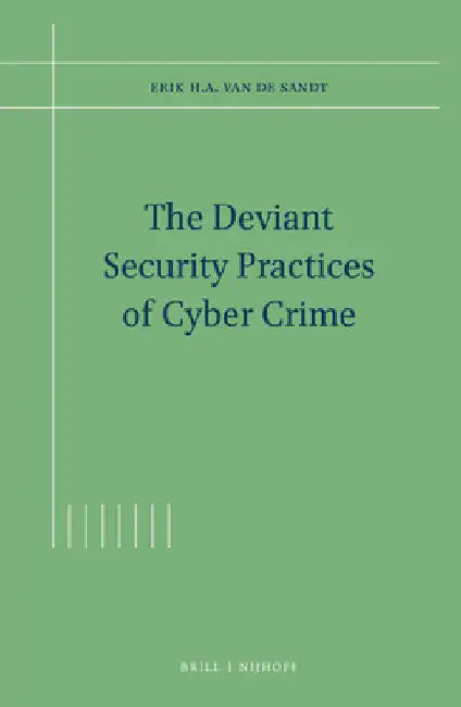 The Deviant Security Practices of Cyber Crime by Erik H. a. Van de Sandt