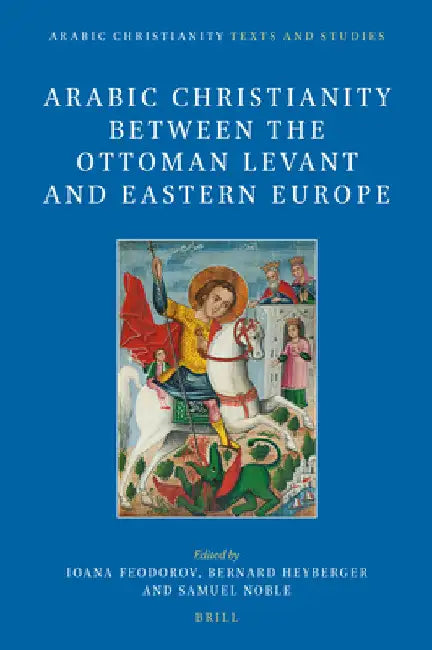 Arabic Christianity between the Ottoman Levant and Eastern Europe by Ioana Feodorov