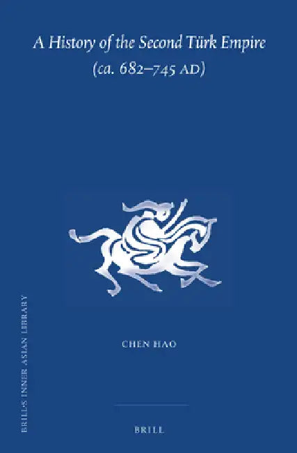 A History of the Second Türk Empire (Ca. 682-745 Ad) by Hao Chen