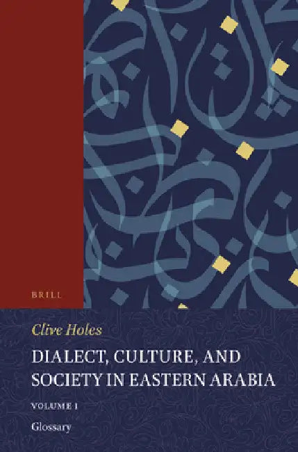 Dialect, Culture, and Society in Eastern Arabia, Volume 1 Glossary by Clive Holes