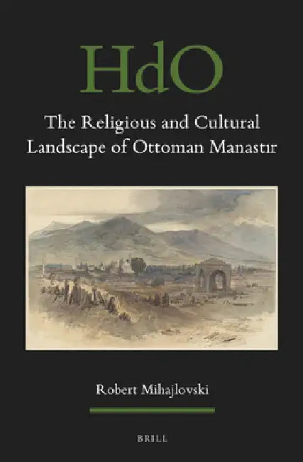The Religious and Cultural Landscape of Ottoman Manastır by Robert Mihajlovski