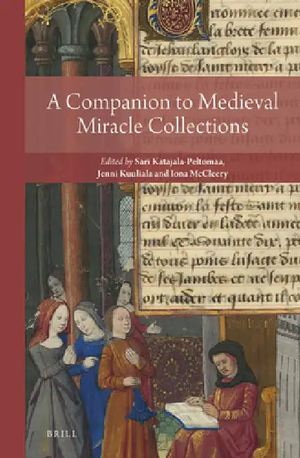 A Companion to Medieval Miracle Collections by Sari Katajala-Peltomaa, Jenni Kuuliala, Iona McCleery