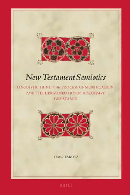 New Testament Semiotics: Linguistic Signs, the Process of Signification, and the Hermeneutics of Discursive Resistance by Timo Eskola