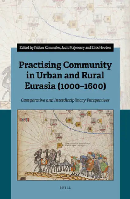 Practising Community in Urban and Rural Eurasia (1000-1600): Comparative and Interdisciplinary Perspectives by Fabian Kümmeler