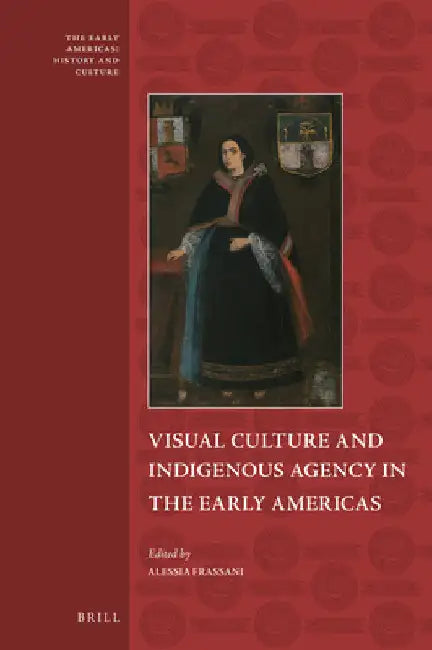Visual Culture and Indigenous Agency in the Early Americas by Alessia Frassani