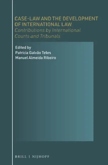 Case-Law and the Development of International Law: Contributions by International Courts and Tribunals by Patrícia Galvão Teles, Manuel Almeida Ribeiro
