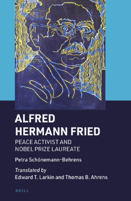 Alfred Hermann Fried: Peace Activist and Nobel Prize Laureate by Petra Schönemann-Behrens