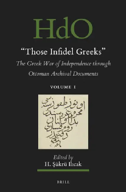 Those Infidel Greeks (2 Vols.): The Greek War of Independence Through Ottoman Archival Documents by H. Şükrü Ilıcak