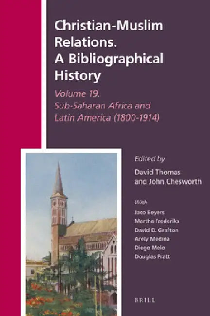 Christian-Muslim Relations. A Bibliographical History Volume 19. Sub-Saharan Africa and Latin America (1800-1914) by David Thomas