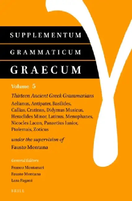 Supplementum Grammaticum Graecum 5: Thirteen Ancient Greek Grammarians: Aelianus, Antipater, Basilides, Callias, Cratinus, Didymus Musicus, Heraclides by Fausto Montana