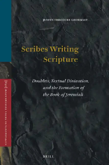Scribes Writing Scripture: Doublets, Textual Divination, and the Formation of the Book of Jeremiah by Justus Theodore Ghormley