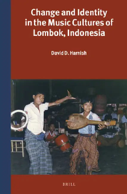Change and Identity in the Music Cultures of Lombok, Indonesia by David D. Harnish