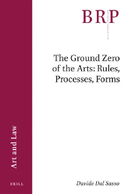 The Ground Zero of the Arts: Rules, Processes, Forms: Rules, Processes, Forms by Davide Dal Sasso
