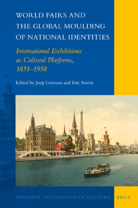 World Fairs and the Global Moulding of National Identities: International Exhibitions as Cultural Platforms, 1851-1958 by Joep Leerssen, Eric Storm