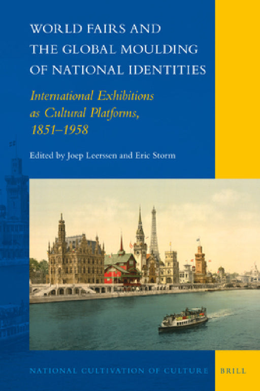 World Fairs and the Global Moulding of National Identities: International Exhibitions as Cultural Platforms, 1851-1958 by Joep Leerssen, Eric Storm