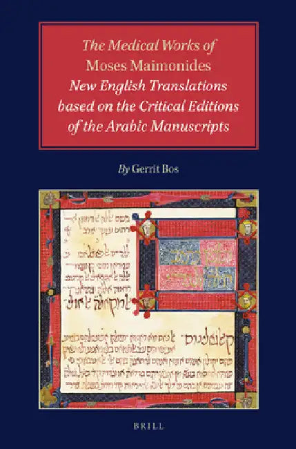 The Medical Works of Moses Maimonides: New English Translations based on the Critical Editions of the Arabic Manuscripts by Gerrit Bos