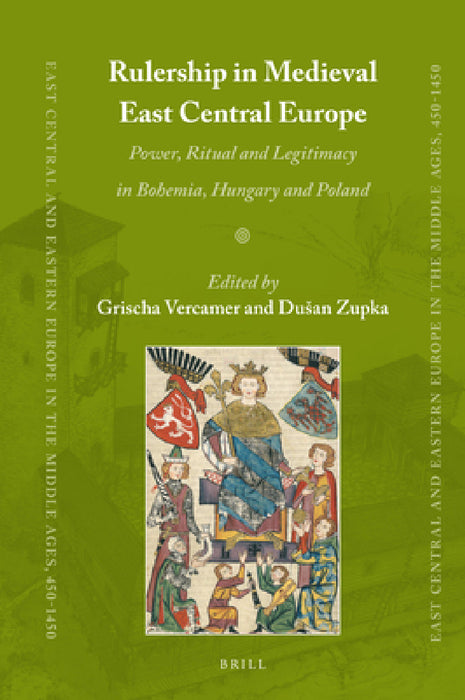 Rulership in Medieval East Central Europe: Power, Ritual and Legitimacy in Bohemia, Hungary and Poland by Grischa Vercamer, Dusan Zupka