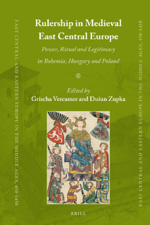 Rulership in Medieval East Central Europe: Power, Ritual and Legitimacy in Bohemia, Hungary and Poland by Grischa Vercamer, Dusan Zupka