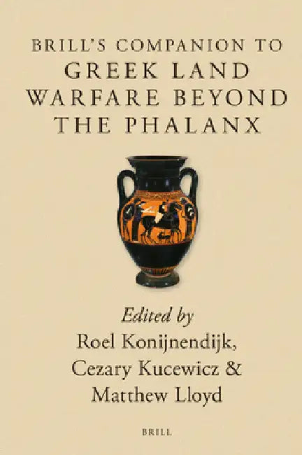 Brill's Companion to Greek Land Warfare Beyond the Phalanx by Roel Konijnendijk
