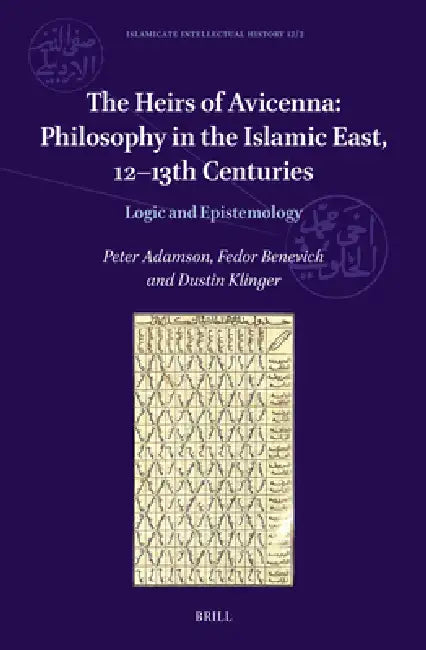 The Heirs of Avicenna: Philosophy in the Islamic East, 12-13th Centuries: Logic and Epistemology by Peter Adamson, Fedor Benevich, Dustin Klinger