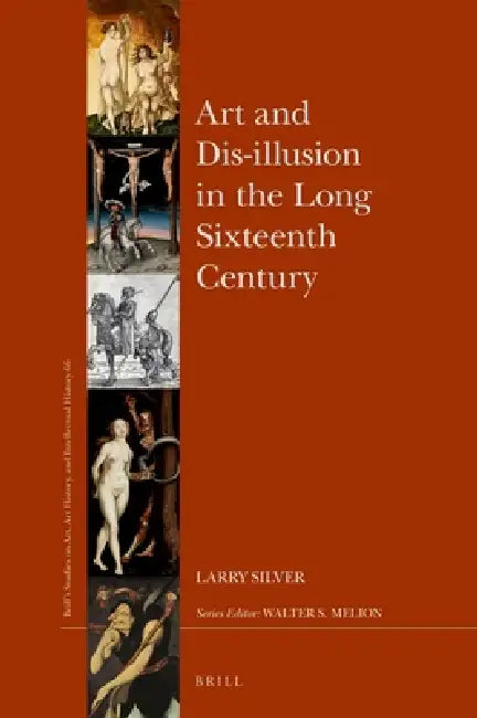 Art and Dis-Illusion in the Long Sixteenth Century by Larry Silver