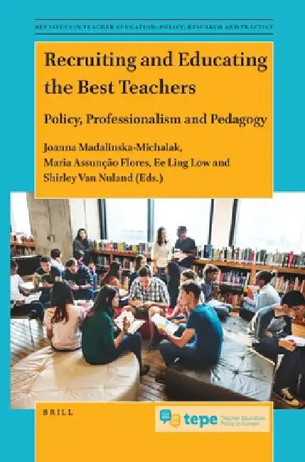 Recruiting and Educating the Best Teachers: Policy, Professionalism and Pedagogy by Joanna Madalinska-Michalak