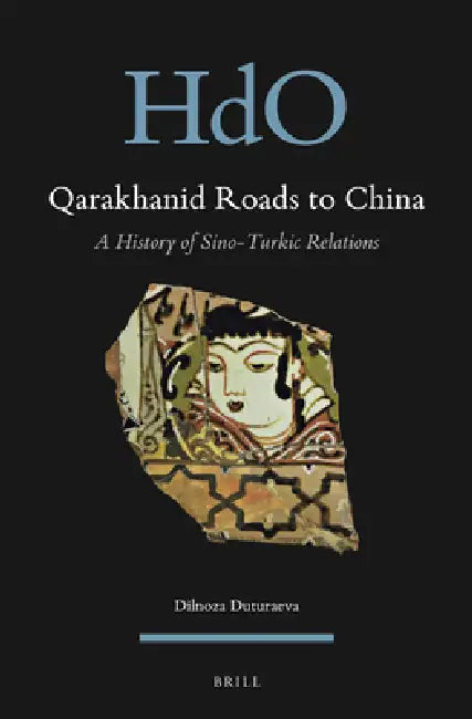 Qarakhanid Roads to China: A History of Sino-Turkic Relations by Dilnoza Duturaeva