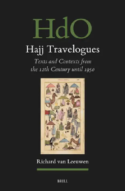 Hajj Travelogues: Texts and Contexts from the 12th Century Until 1950 by Richard Van Leeuwen