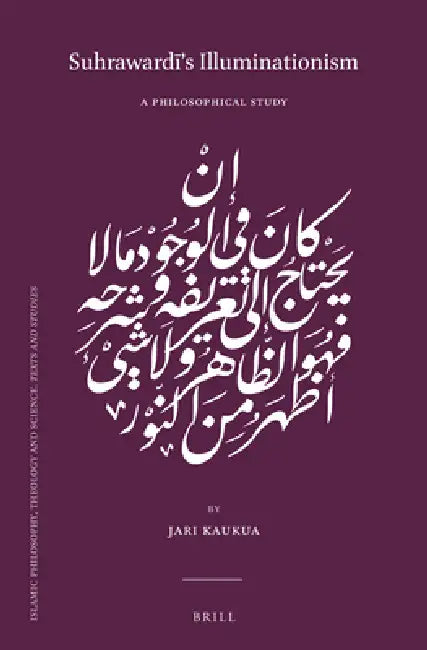 Suhrawardī's Illuminationism: A Philosophical Study by Jari Kaukua