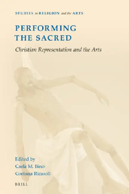 Performing the Sacred: Christian Representation and the Arts by Carla M. Bino