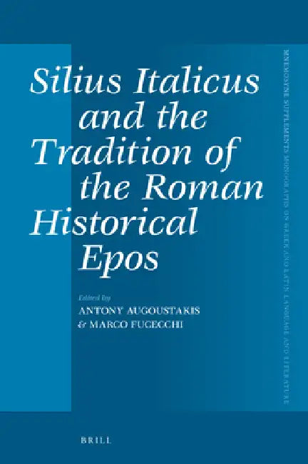 Silius Italicus and the Tradition of the Roman Historical Epos by Antony Augoustakis, Marco Fucecchi