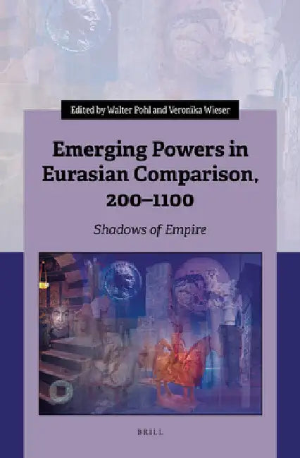 Emerging Powers in Eurasian Comparison, 200-1100: Shadows of Empire by Walter Pohl