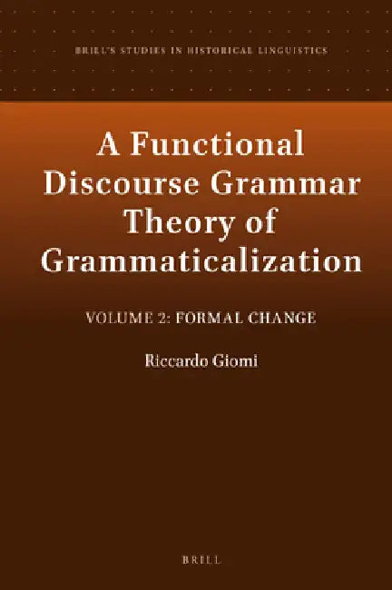 A Functional Discourse Grammar Theory of Grammaticalization: Volume 2: Formal Change by Riccardo Giomi