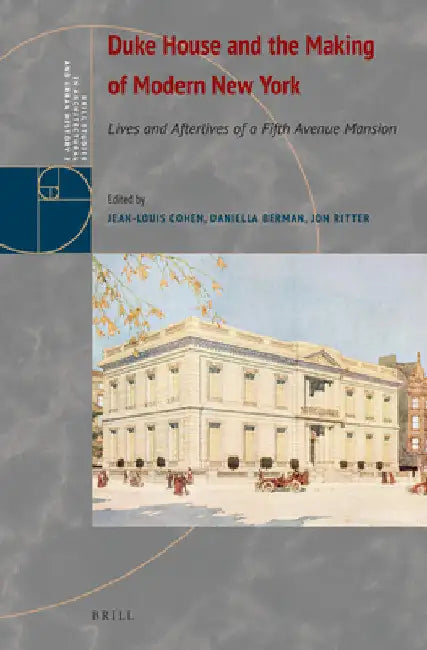 Duke House and the Making of Modern New York: Lives and Afterlives of a Fifth Avenue Mansion by Jean-Louis Cohen